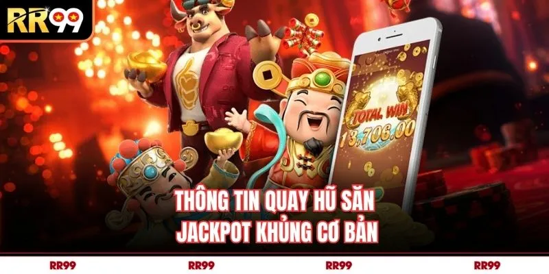 Thông tin quay hũ săn jackpot khủng cơ bản